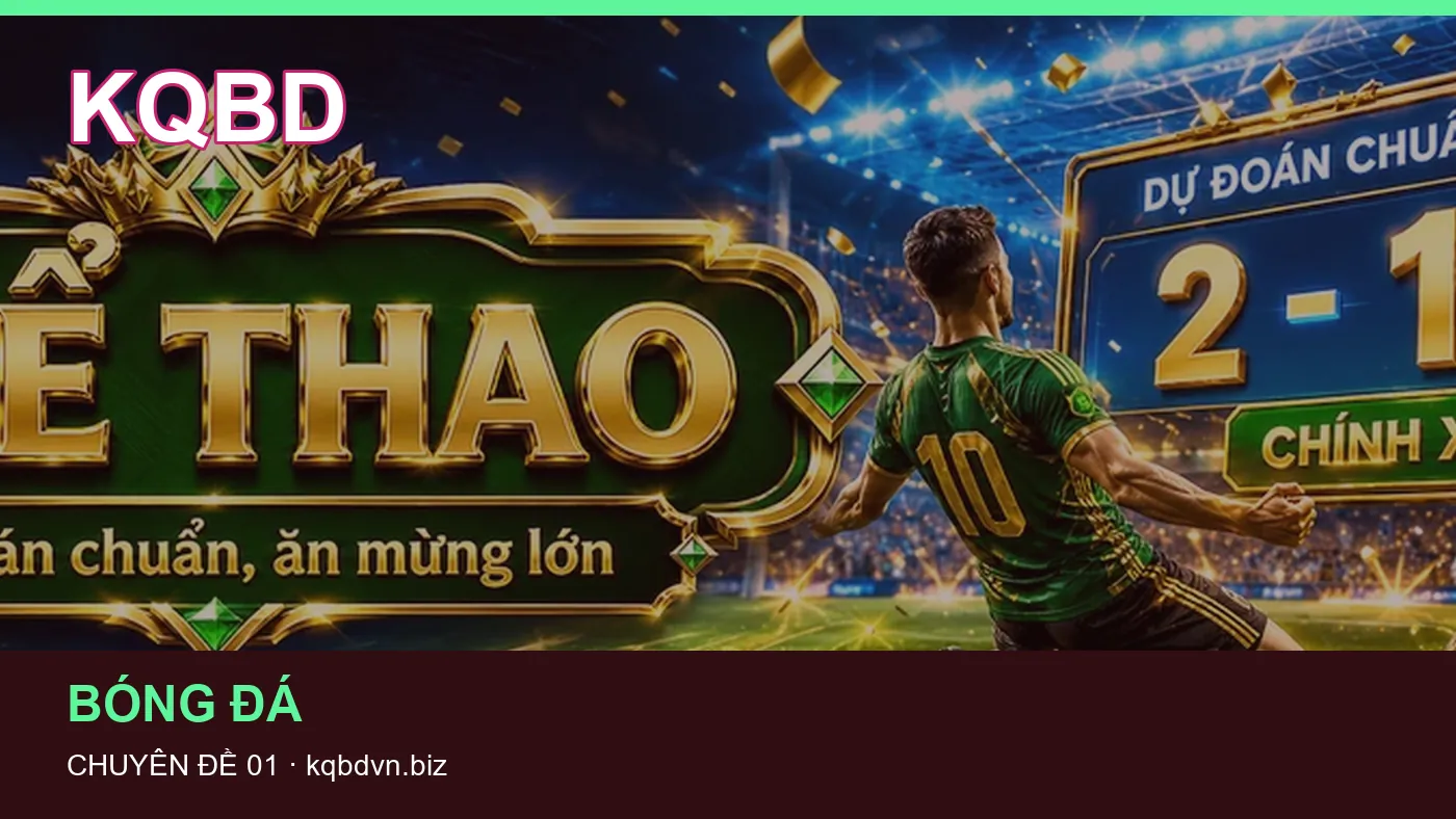 Cách bắt đầu đọc chuyên mục Bóng đá trên KQBD